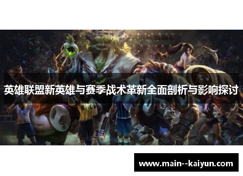 英雄联盟新英雄与赛季战术革新全面剖析与影响探讨 英雄联盟新英雄与赛季战术革新全面剖析与影响探讨