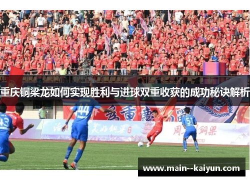 重庆铜梁龙如何实现胜利与进球双重收获的成功秘诀解析
