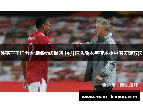苏格兰主帅五大训练秘诀揭晓 提升球队战术与技术水平的关键方法 苏格兰主帅五大训练秘诀揭晓 提升球队战术与技术水平的关键方法