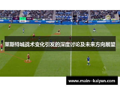 莱斯特城战术变化引发的深度讨论及未来方向展望 莱斯特城战术变化引发的深度讨论及未来方向展望