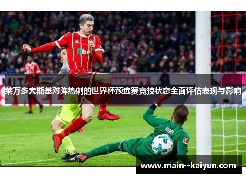 莱万多夫斯基对阵热刺的世界杯预选赛竞技状态全面评估表现与影响 莱万多夫斯基对阵热刺的世界杯预选赛竞技状态全面评估表现与影响