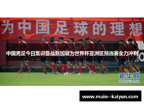 中国男足今日集训备战新加坡为世界杯亚洲区预选赛全力冲刺