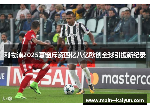 利物浦2025夏窗斥资四亿八亿欧创全球引援新纪录 利物浦2025夏窗斥资四亿八亿欧创全球引援新纪录