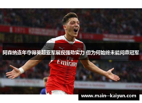 阿森纳连年夺得英超亚军展现强劲实力 但为何始终未能问鼎冠军