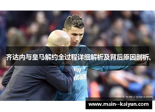 齐达内与皇马解约全过程详细解析及背后原因剖析