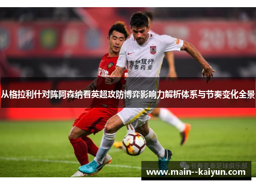 从格拉利什对阵阿森纳看英超攻防博弈影响力解析体系与节奏变化全景 从格拉利什对阵阿森纳看英超攻防博弈影响力解析体系与节奏变化全景